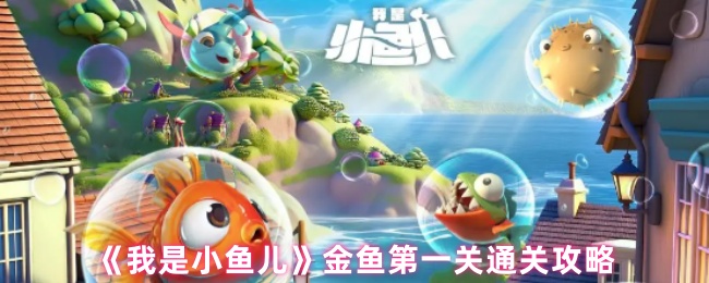 《我是小鱼儿》金鱼首关快速通关指南
