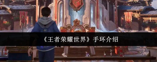 《王者荣耀世界》手环全面解析与使用指南