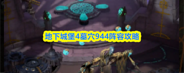 《地下城堡4：骑士与破碎编年史》地下城堡墓穴944阵容玩法解析