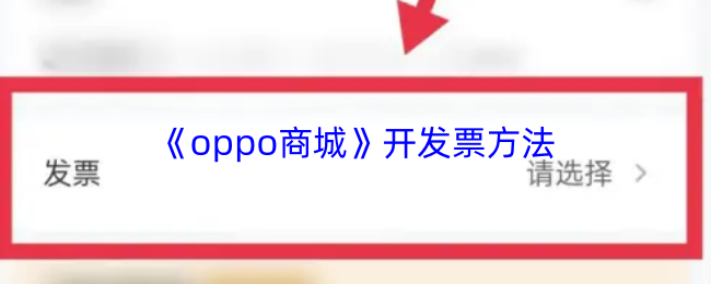 《OPPO 商城》发票开具指南